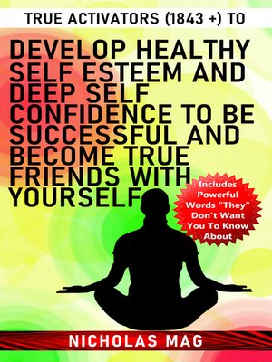 cover image of True Activators (1843 +) to Develop Healthy Self Esteem and Deep Self Confidence to Be Successful and Become True Friends With Yourself